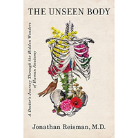 The Unseen Body: A Doctor's Journey Through the Hidden Wonders of Human Anatomy [Hardcover]