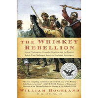 The Whiskey Rebellion: George Washington, Alexander Hamilton, and the Frontier R [Paperback]