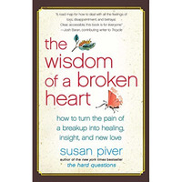 The Wisdom of a Broken Heart: How to Turn the Pain of a Breakup into Healing, In [Paperback]