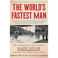 The World's Fastest Man: The Extraordinary Life of Cyclist Major Taylor, Ame [Paperback]