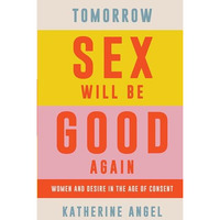 Tomorrow Sex Will Be Good Again: Women and Desire in the Age of Consent [Paperback]