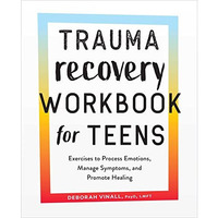 Trauma Recovery Workbook for Teens: Exercises to Process Emotions, Manage Sympto [Paperback]