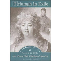 Triumph In Exile: A Novel Based On The Life Of Madame De Sta?l, The Woman Who Ch [Hardcover]