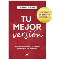 Tu mejor versi?n. Aprende a gestionar tu imagen para lograr tus objetivos / Your [Paperback]