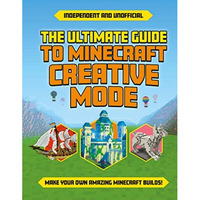 Ultimate Guide to Minecraft Creative Mode (Independent & Unofficial) [Paperback]