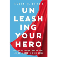 Unleashing Your Hero: Rise Above Any Challenge, Expand Your Impact, and Be the H [Hardcover]