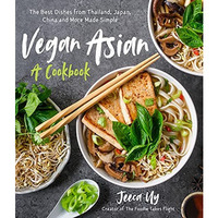 Vegan Asian: A Cookbook: The Best Dishes from Thailand, Japan, China and More Ma [Paperback]