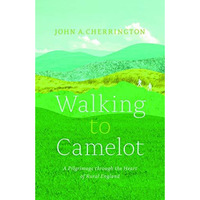 Walking to Camelot: A Pilgrimage along the Macmillan Way through the Heart of Ru [Paperback]