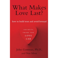 What Makes Love Last?: How to Build Trust and Avoid Betrayal [Paperback]