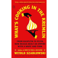 What's Cooking in the Kremlin: From Rasputin to Putin, How Russia Built an Empir [Paperback]