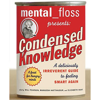 mental floss presents Condensed Knowledge: A Deliciously Irreverent Guide to Fee [Paperback]