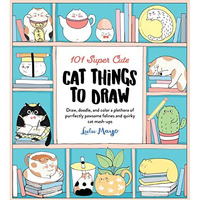 101 Super Cute Cat Things to Draw: Draw, doodle, and color a plethora of purrfec [Paperback]