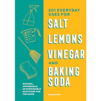 201 Everyday Uses for Salt, Lemons, Vinegar, and Baking Soda: Natural, Affordabl [Paperback]