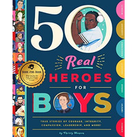 50 REAL HEROES FOR BOYS: TRUE STORIES OF COURAGE INTEGRITY KINDNESS EMPATHY COMP [Hardcover]