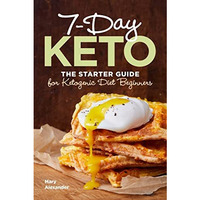 7-Day Keto: The Starter Guide for Ketogenic Diet Beginners [Paperback]