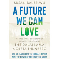 A Future We Can Love: How We Can Reverse the Climate Crisis with the Power of Ou [Hardcover]