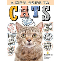 A Kid's Guide to Cats: How to Train, Care for, and Play and Communicate with [Paperback]