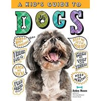 A Kid's Guide to Dogs: How to Train, Care for, and Play and Communicate with [Hardcover]