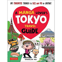 A Manga Lover's Tokyo Travel Guide: My Favorite Things to See and Do In Japan [Paperback]