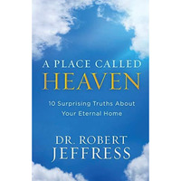 A Place Called Heaven: 10 Surprising Truths About Your Eternal Home [Paperback]