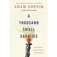 A Thousand Small Sanities: The Moral Adventure of Liberalism [Paperback]