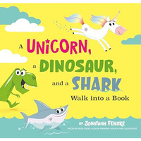 A Unicorn, a Dinosaur, and a Shark Walk into a Book [Hardcover]