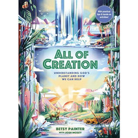 All of Creation: Understanding Gods Planet and How We Can Help [Hardcover]