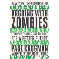 Arguing with Zombies: Economics, Politics, and the Fight for a Better Future [Paperback]