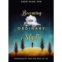 Becoming an Ordinary Mystic : Spirituality for the Rest of Us [Paperback]