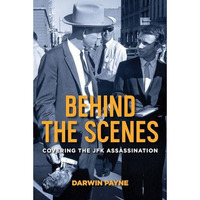 Behind the Scenes : Covering the JFK Assassination [Hardcover]