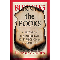 Burning the Books: A History of the Deliberate Destruction of Knowledge [Paperback]