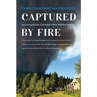 Captured by Fire: Surviving British Columbia's New Wildfire Reality [Paperback]