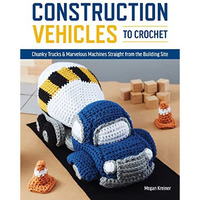 Construction Vehicles to Crochet: A Dozen Chunky Trucks and Mechanical Marvels S [Paperback]