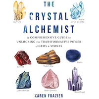 Crystal Alchemist : A Comprehensive Guide to Unlocking the Transformative Power  [Paperback]