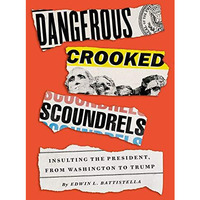 Dangerous Crooked Scoundrels: Insulting the President, from Washington to Trump [Hardcover]