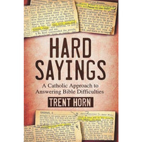 Hard Sayings : A Catholic Approach to Answering Bible Difficulties [Paperback]