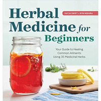 Herbal Medicine for Beginners: Your Guide to Healing Common Ailments with 35 Med [Paperback]