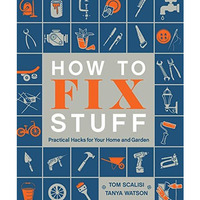 How to Fix Stuff: Practical Hacks for Your Home and Garden [Hardcover]