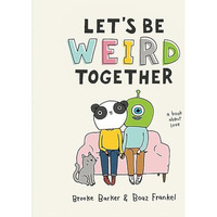 Let's Be Weird Together: A Book About Love [Hardcover]