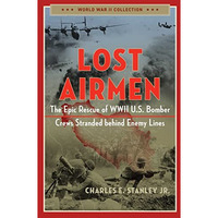 Lost Airmen: The Epic Rescue of WWII U.S. Bomber Crews Stranded Behind Enemy Lin [Paperback]