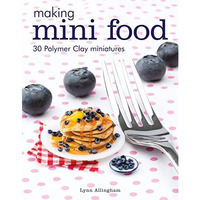 Making Mini Food: 30 Polymer Clay Miniatures [Paperback]