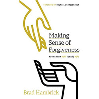 Making Sense of Forgiveness : Moving from Hurt Toward Hope [Paperback]