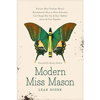 Modern Miss Mason: Discover How Charlotte Masons Revolutionary Ideas on Home Ed [Paperback]