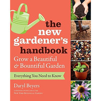 The New Gardener's Handbook: Everything You Need to Know to Grow a Beautiful [Paperback]