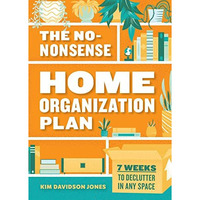 The No-Nonsense Home Organization Plan: 7 Weeks to Declutter in Any Space [Paperback]