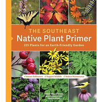 The Southeast Native Plant Primer: 225 Plants for an Earth-Friendly Garden [Paperback]