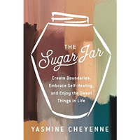 The Sugar Jar: Create Boundaries, Embrace Self-Healing, and Enjoy the Sweet Thin [Hardcover]