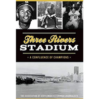 Three Rivers Stadium: A Confluence of Champions [Paperback]