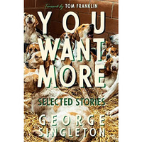 You Want More: Selected Stories of George Singleton [Hardcover]