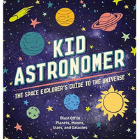 Kid Astronomer: The Space Explorer's Guide to the Galaxy (Outer Space, Astronomy [Hardcover]